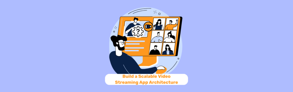 Designing a Scalable Architecture for Your Video Streaming App