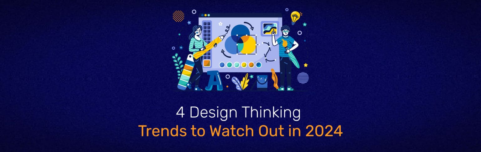 Top 4 Design Thinking Trends Set to Reshape 2024's Strategies
