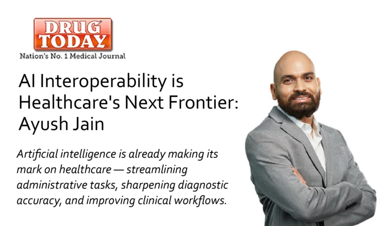 Drug Today Features Ayush Jain on Why AI Interoperability is Healthcare’s Next Frontier