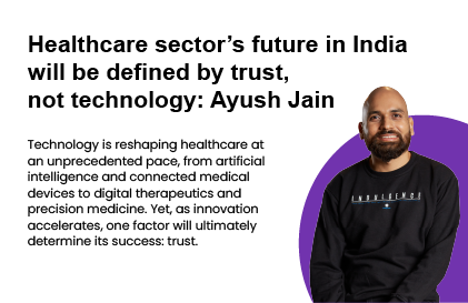 Ayush Jain on Why Trust Must Lead India’s Healthcare Transformation